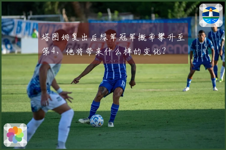 塔图姆复出后绿军冠军概率攀升至第4，他将带来什么样的变化？