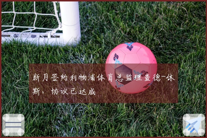 新月签约利物浦体育总监理查德-休斯，协议已达成